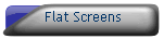 Flat Screens